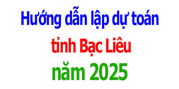 Hướng dẫn lập dự toán tỉnh Bạc Liêu năm 2025