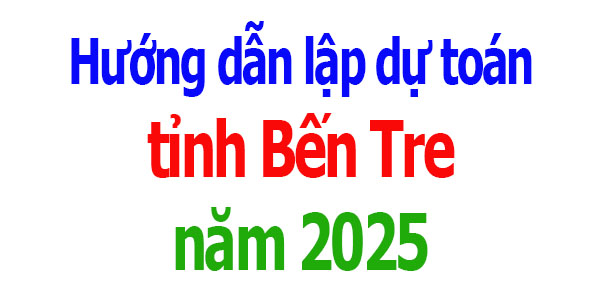 Hướng dẫn lập dự toán tỉnh Bến Tre năm 2025