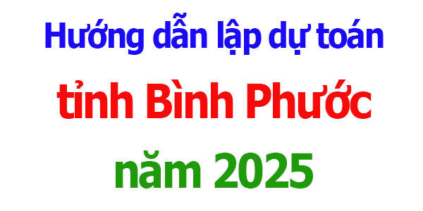 Hướng dẫn lập dự toán tỉnh Bình Phước năm 2025