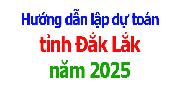Hướng dẫn lập dự toán tỉnh Đắk Lắk năm 2025