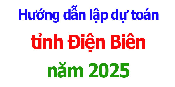 Hướng dẫn lập dự toán tỉnh Điện Biên năm 2025