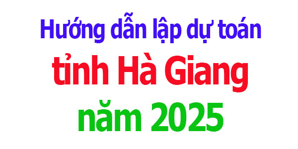 Hướng dẫn lập dự toán tỉnh Hà Giang năm 2025