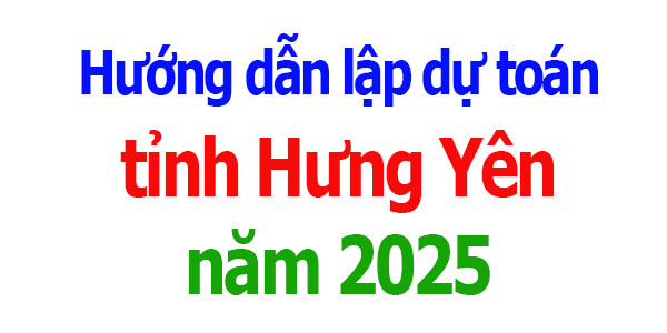 Hướng dẫn lập dự toán tỉnh Hưng Yên năm 2025