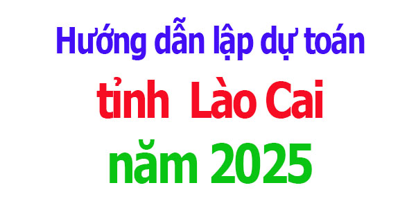 Hướng dẫn lập dự toán tỉnh Lào Cai năm 2025