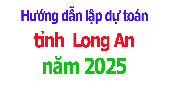 Hướng dẫn lập dự toán tỉnh Long An năm 2025