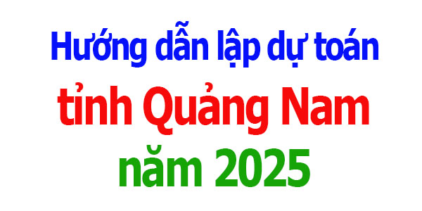 Hướng dẫn lập dự toán tỉnh Quảng Nam năm 2025
