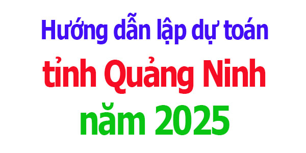 Hướng dẫn lập dự toán tỉnh Quảng Ninh năm 2025