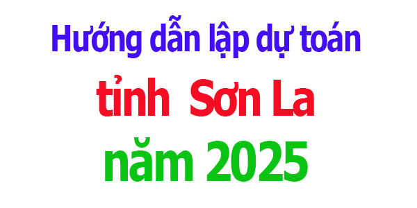 Hướng dẫn Lập dự toán tỉnh Sơn La năm 2025