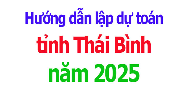 Hướng dẫn lập dự toán tỉnh Thái Bình năm 2025