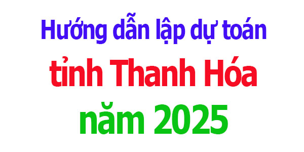 Hướng dẫn lập dự toán tỉnh Thanh Hóa năm 2025