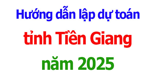 Hướng dẫn lập dự toán tỉnh Tiền Giang năm 2025
