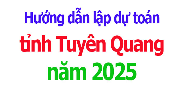 Hướng dẫn lập dự toán tỉnh Tuyên Quang năm 2025