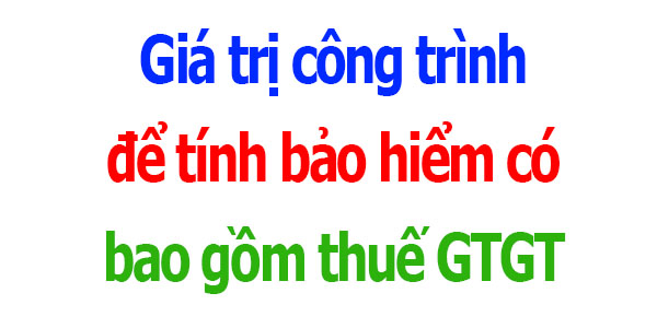 Giá trị công trình để tính bảo hiểm có bao gồm thuế GTGT