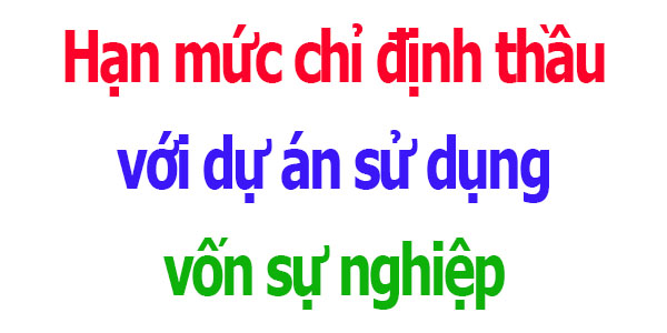 Hạn mức chỉ định thầu với dự án sử dụng vốn sự nghiệp