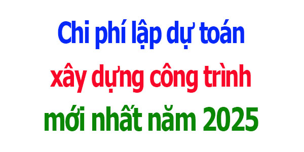 Chi phí lập dự toán xây dựng công trình