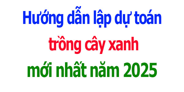 Hướng dẫn lập dự toán trồng cây xanh năm 2025;