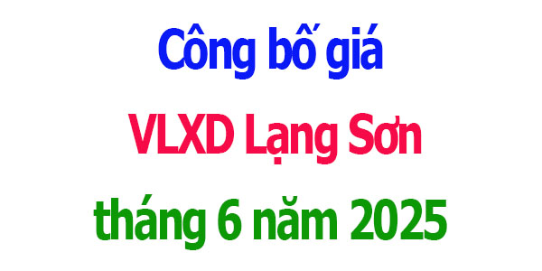 Công bố giá VLXD Lạng Sơn tháng 6 năm 2025
