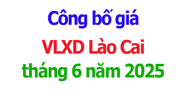 Công bố giá Vật liệu xây dựng Lào Cai quý 2 năm 2025