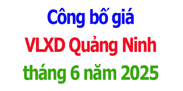Công bố giá Vật liệu xây dựng Quảng Ninh tháng 6 năm 2025