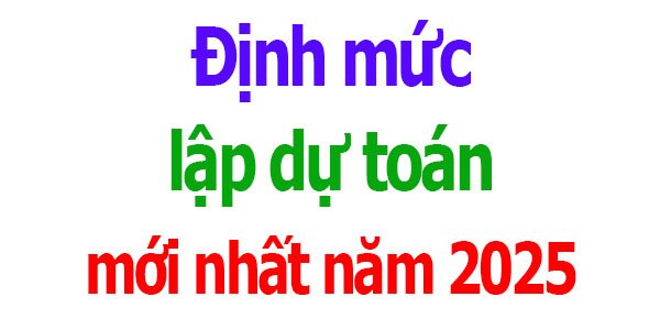 Định mức lập dự toán mới nhất năm 2025