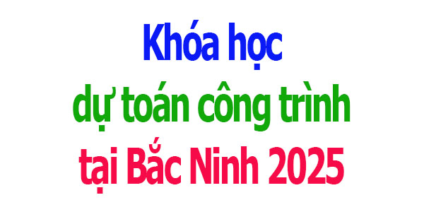 Khóa học dự toán công trình tại Bắc Ninh