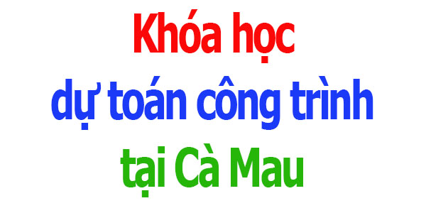 Khóa học dự toán công trình tại Cà Mau