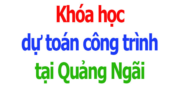 Khóa học dự toán công trình tại Quảng Ngãi