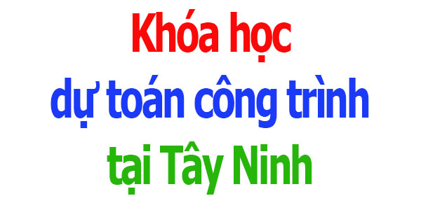 Khóa học dự toán công trình tại Tây Ninh