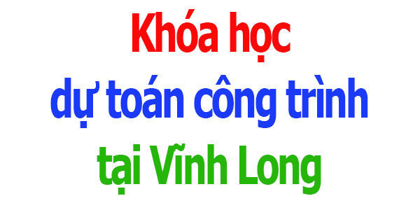 Khóa học dự toán công trình tại Vĩnh Long