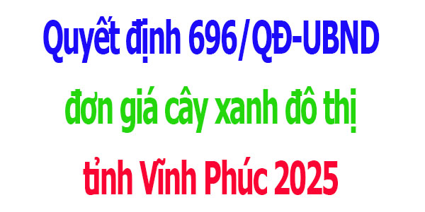 Đơn giá cây xanh tỉnh Vĩnh Phúc Quyết định 696/QĐ-UBND