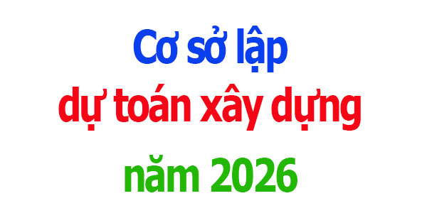 Cơ sở lập dự toán xây dựng năm 2026