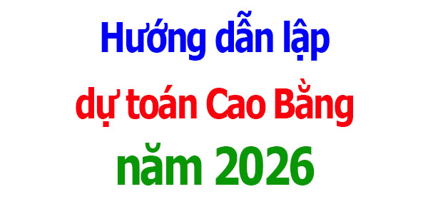 Hướng dẫn lập dự toán tỉnh Cao Bằng năm 2026