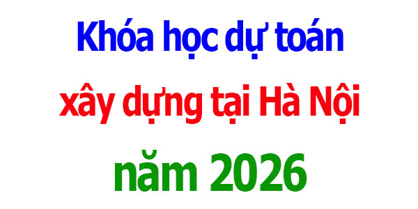 Khóa học dự toán xây dựng tại Hà Nội năm 2026