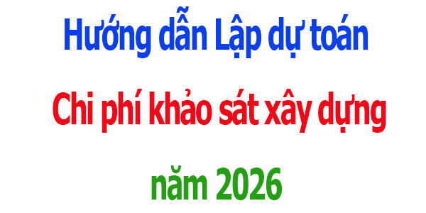 Lập dự toán Chi phí khảo sát xây dựng năm 2026