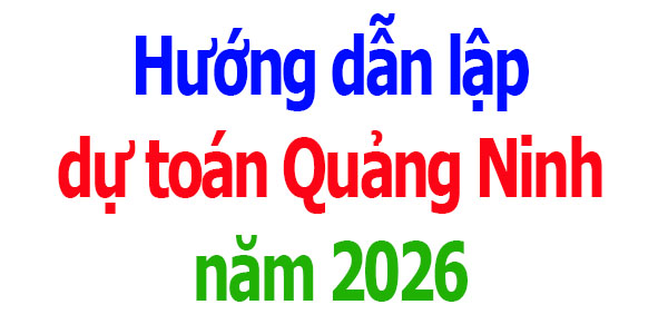 Hướng dẫn lập dự toán tỉnh Quảng Ninh năm 2026