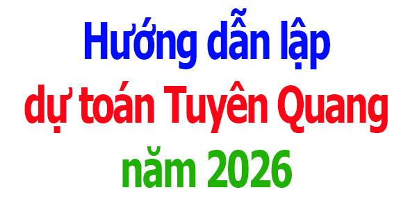 Hướng dẫn lập dự toán tỉnh Tuyên Quang năm 2026