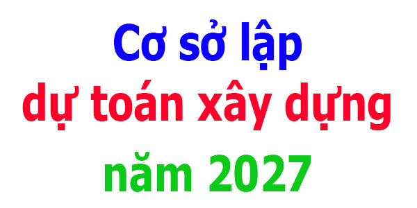Cơ sở lập dự toán xây dựng năm 2027